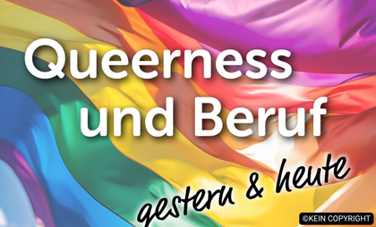 Im Hintergrund weht eine Regenbogenflagge, im Vordergrund steht in weißer Schrift "Queerness und Beruf" gestern & heute